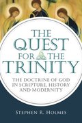 The Quest for the Trinity: The Doctrine of God in Scripture, History and Modernity