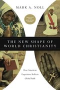 The New Shape of World Christianity  How American Experience Reflects Global Faith