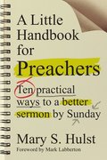 A Little Handbook for Preachers  Ten Practical Ways to a Better Sermon by Sunday