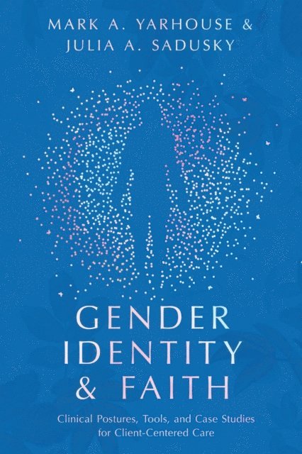 Julia Anne Sadusky, Mark A Yarhouse - Gender Identity and Faith, E-bok