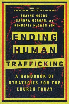 Shayne Moore, Sandra Morgan, Kimberly Mcowen Yim, John Cotton Richmond - Ending Human Trafficking – A Handbook of Strategies for the Church Today, Häftad