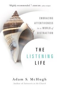The Listening Life  Embracing Attentiveness in a World of Distraction