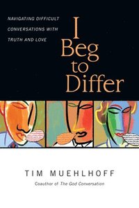 I Beg to Differ - Navigating Difficult Conversations with Truth and Love