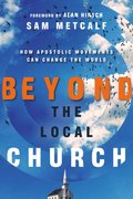 Beyond the Local Church - How Apostolic Movements Can Change the World