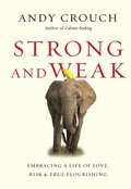 Strong and Weak  Embracing a Life of Love, Risk and True Flourishing