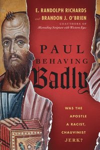 Paul Behaving Badly - Was the Apostle a Racist, Chauvinist Jerk?