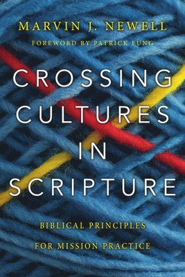Marvin J. Newell, Patrick Fung - Crossing Cultures in Scripture – Biblical Principles for Mission Practice, Häftad