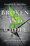 Broken and Whole  A Leader`s Path to Spiritual Transformation