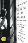 Becoming Dallas Willard - The Formation of a Philosopher, Teacher, and Christ Follower