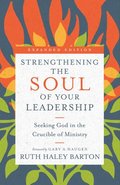Strengthening the Soul of Your Leadership  Seeking God in the Crucible of Ministry