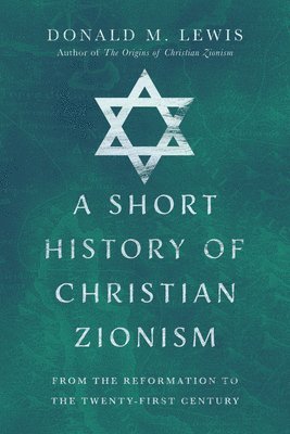 Donald M. Lewis - Short History of Christian Zionism – From the Reformation to the Twenty–First Century, Häftad