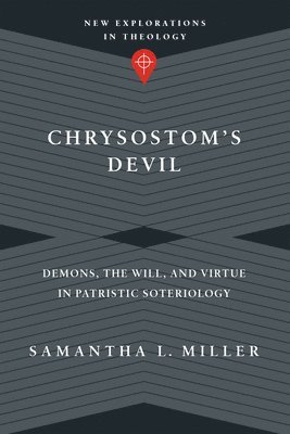 Samantha L. Miller - Chrysostom`s Devil – Demons, the Will, and Virtue in Patristic Soteriology, Häftad