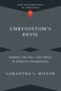 Chrysostom`s Devil - Demons, the Will, and Virtue in Patristic Soteriology
