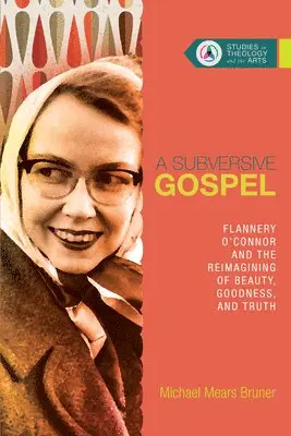 Michael Mears Bruner - Subversive Gospel – Flannery O`Connor and the Reimagining of Beauty, Goodness, and Truth, Häftad. Tillgänglighet: Lägg i varukorg