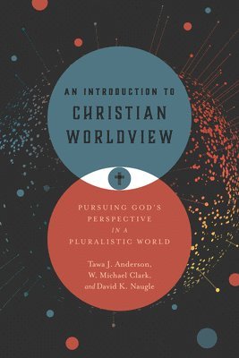 Tawa J Anderson, W. Michael Clark, David K. Naugle - Introduction to Christian Worldview, Inbunden