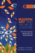 Modern Art and the Life of a Culture  The Religious Impulses of Modernism