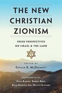 The New Christian Zionism  Fresh Perspectives on Israel and the Land