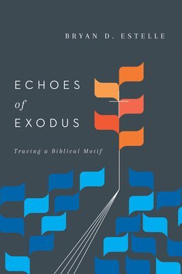 Bryan D. Estelle - Echoes of Exodus – Tracing a Biblical Motif, Häftad