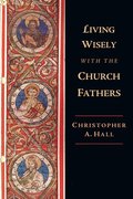Living Wisely with the Church Fathers