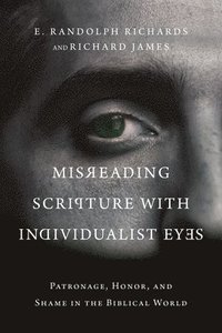 Misreading Scripture with Individualist Eyes  Patronage, Honor, and Shame in the Biblical World