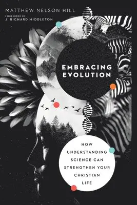 Matthew Nelson Hill, J. Richard Middleton - Embracing Evolution – How Understanding Science Can Strengthen Your Christian Life, Häftad. Tillgänglighet: Tillfälligt slut