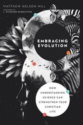 Embracing Evolution  How Understanding Science Can Strengthen Your Christian Life