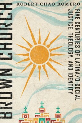 Robert Chao Romero - Brown Church – Five Centuries of Latina/o Social Justice, Theology, and Identity, Häftad. Tillgänglighet: Lägg i varukorg
