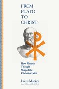 From Plato to Christ  How Platonic Thought Shaped the Christian Faith