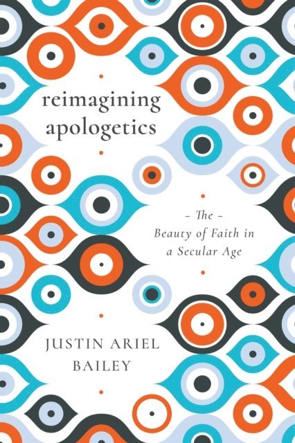 Justin Ariel Bailey - Reimagining Apologetics, E-bok