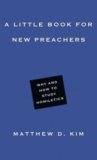 A Little Book for New Preachers  Why and How to Study Homiletics