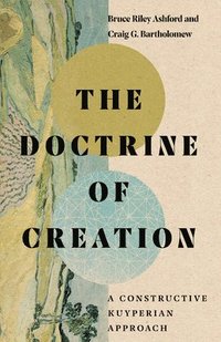 The Doctrine of Creation  A Constructive Kuyperian Approach