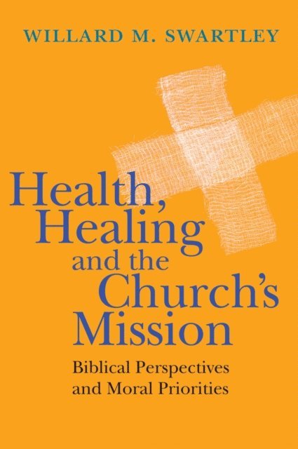 Willard M. Swartley - Health, Healing and the Church's Mission, E-bok