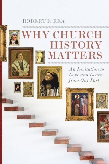 Robert F. Rea - Why Church History Matters, E-bok