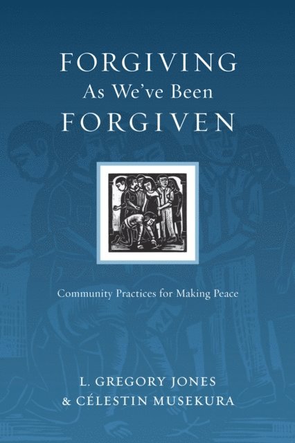Celestin Musekura, L. Gregory Jones - Forgiving As We've Been Forgiven, E-bok