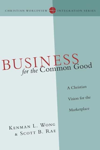 Scott B. Rae, Kenman L. Wong - Business for the Common Good, E-bok