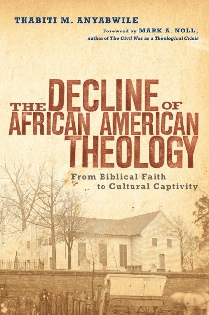 Thabiti M. Anyabwile - Decline of African American Theology, E-bok