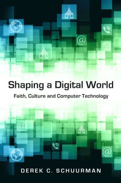 Derek C Schuurman - Shaping a Digital World, E-bok