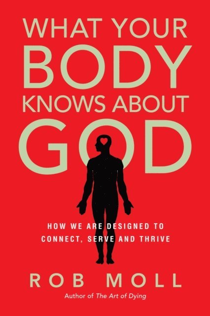 Rob Moll - What Your Body Knows About God, E-bok