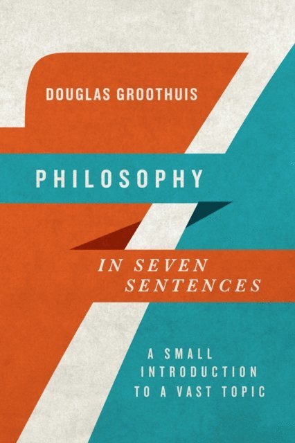 Douglas Groothuis - Philosophy in Seven Sentences, E-bok