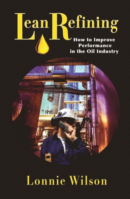Lonnie Wilson - Lean Refining: How to Improve Performance in the Oil Industry, E-bok. Tillgänglighet: Lägg i varukorg
