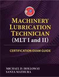 Machinery Lubrication Technician (MLT I and II) Certification Exam Guide