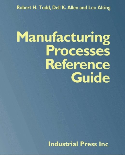 Leo Alting, Dell K. Allen, Robert H. Todd - Manufacturing Processes Reference Guide, E-bok
