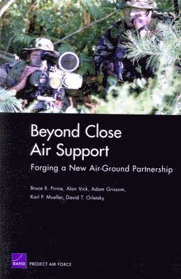 Bruce R. Pirnie, Alan Vick, Adam Grissom, Karl P. Mueller, David T. Orletsky - Beyond Close Air Support, Häftad