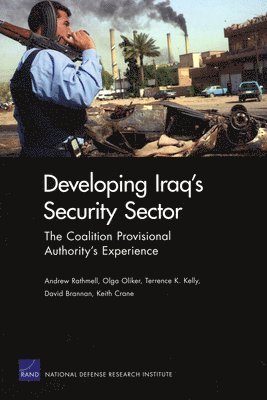 Andrew Rathmell, Olga Oliker, Terrence K. Kelly, David Brannan, Keith Crane - Developing Iraq's Security Sector, Häftad
