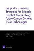 Supporting Training Strategies for Brigade Combat Teams Using Future Combat Systems (FCS) Technologies