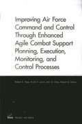 Improving Air Force Command and Control Through Enhanced Agile Combat Support Planning, Execution, Monitoring, and Control Processes