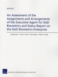 An Assessment of the Assignments and Arrangements of the Executive Agent for DOD Biometrics and Status Report on the DOD Biometrics Enterprise