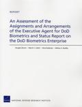 Assessment of the Assignments and Arrangements of the Executive Agent for DOD Biometrics and Status Report on the DOD Biometrics Enterprise