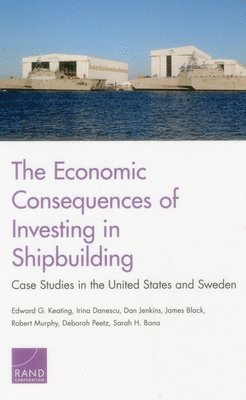 Edward G. Keating, Irina Danescu, Dan Jenkins, James Black, Robert Murphy, Deborah Peetz, Sarah H. Bana - Economic Consequences of Investing in Shipbuilding, Häftad. Tillgänglighet: Lägg i varukorg