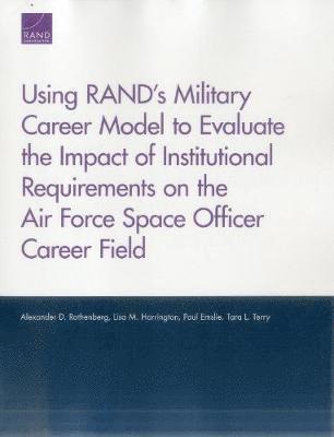 Using Rand's Military Career Model to Evaluate the Impact of Institutional Requirements on the Air Force Space Officer Career Field